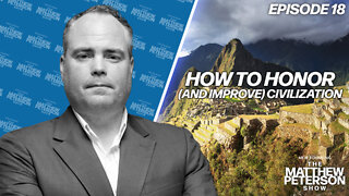 How to Honor (and Improve) Civilization | The Matthew Peterson Show Ep. 18