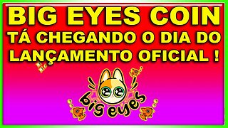 BIG EYES COIN TA CHEGANDO O DIA DO LANÇAMENTO OFICIAL