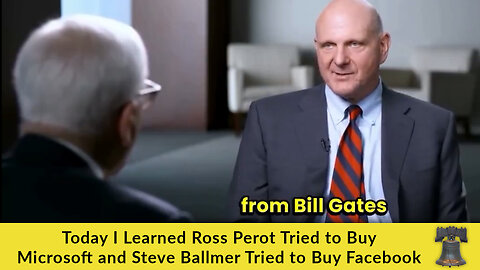 Today I Learned Ross Perot Tried to Buy Microsoft and Steve Ballmer Tried to Buy Facebook