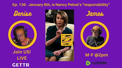 Ep. 136 - January 6th, is Nancy Pelosi's "responsibility"