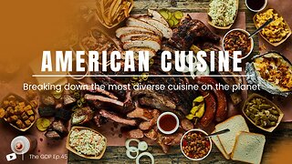 American Cuisine: The Most Diverse Cuisine on the Planet | The GDP Ep. 45