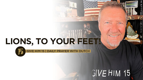Lions, To Your Feet! | Give Him 15: Daily Prayer with Dutch | June 16