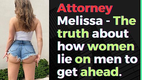 Attorney Melissa Isaak - How women lie on men to get ahead in life.