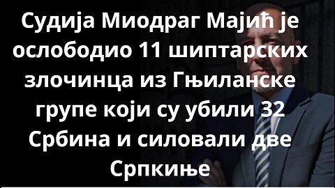 Судија Миодраг Мајић је ослободио 11 шиптарских злочинца из Гњиланске