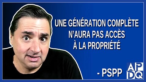 Une génération complète n'aura pas accès à la propriété. Dit PSPP