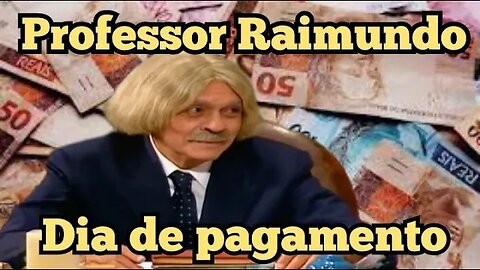 Escolinha do Professor Raimundo; Dia de pagamento ☺