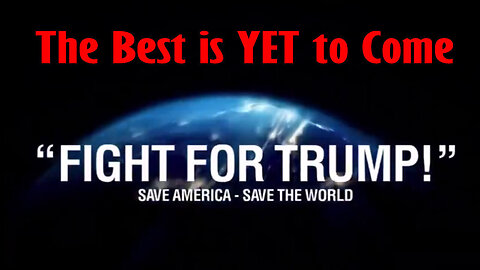 The Best is Yet To Come - Fight for President Trump