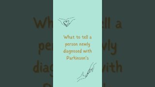 What to tell a person newly diagnosed with Parkinsons