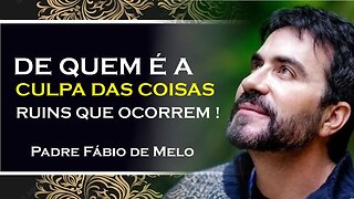 DE QUEM É A CULPA DAS COISAS RUINS QUE ACONTECEM EM NOSSAS VIDAS, PADRE FÁBIO DE MELO