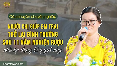 Áp dụng bí quyết này, người chị giúp em trai trở lại bình thường sau 11 năm nghiện rượu