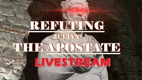 LIVESTREAM - Refuting The Works of Julian The Apostate