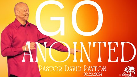 GO ANOINTED! - Pastor David Payton - Tuesday 7:00PM - 02.20.2024