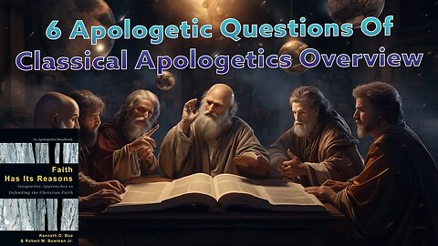 6 Apologetic Questions Of Classical Apologetics Overview