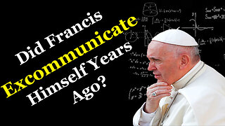 Did Francis Excommunicate Himself YEARS Ago?