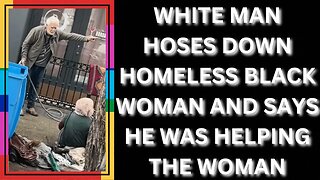 |NEWS| White Man Sprays Water On Homeless Black Woman