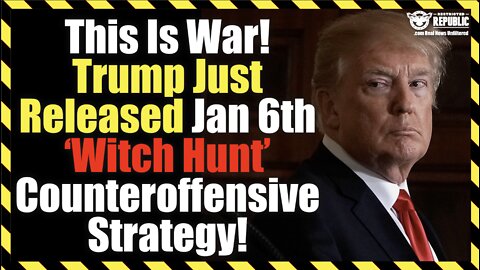 This Is War! Trump Just Released Jan. 6th “Witch Hunt” Counteroffensive Strategy!