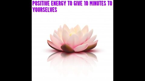 Positive Energy to give 10 Minutes to YOURSELVES