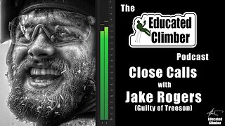 Close Calls, with Jake Rogers (Guilty of Treeson) on The Educated Climber Podcast, Episode 25