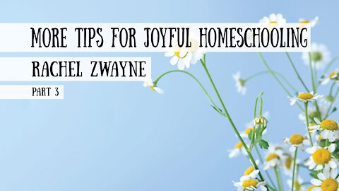 More Tips for Joyful Homeschooling - Rachel Zwayne, Part 3