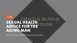 Sexual Health Advice for the Aging Man