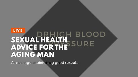Sexual Health Advice for the Aging Man