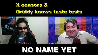 X censors & Griddy knows taste tests - S4 Ep 7 No Name Yet Podcast