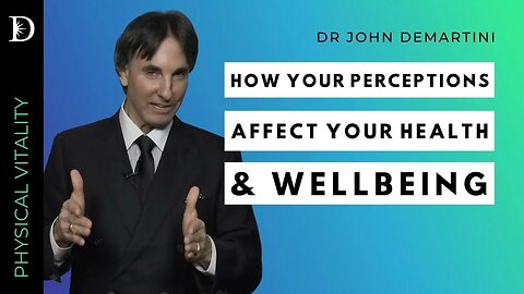 How Your Perceptions Affect Your Health | Dr John Demartini