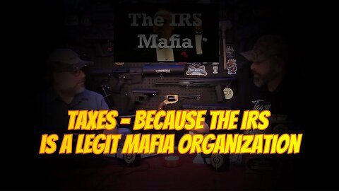 TAXES BECAUSE THE IRS IS A LEGIT MAFIA ORGANIZATION