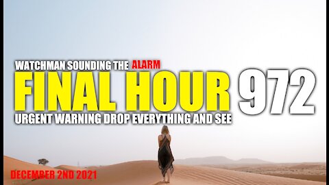 FINAL HOUR 972 - URGENT WARNING DROP EVERYTHING AND SEE - WATCHMAN SOUNDING THE ALARM