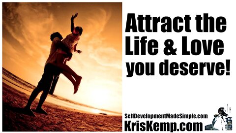 Attract the Life and Love you deserve: An easy-to-follow guide