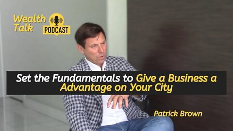 Set the Fundamentals to Give a Business a Advantage on Your City - Patrick Brown
