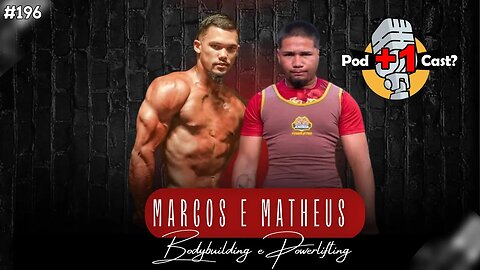 MARCOS E MATHEUS | Bodybuilding e Powerlifting | POD +1 CAST? | EP #196