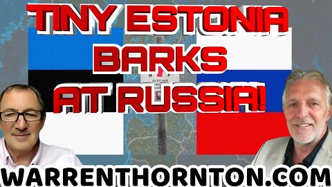TINY ESTONIA BARKS AT RUSSIA WITH LEE SLAUGHTER & WARREN THORNTON