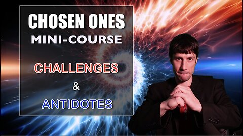 CHOSEN ONES - Mini-Course: Challenges & Antidotes
