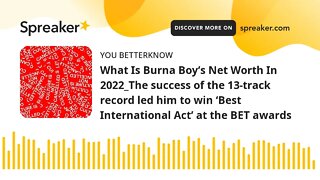 What Is Burna Boy’s Net Worth In 2022_The success of the 13-track record led him to win ‘Best Intern