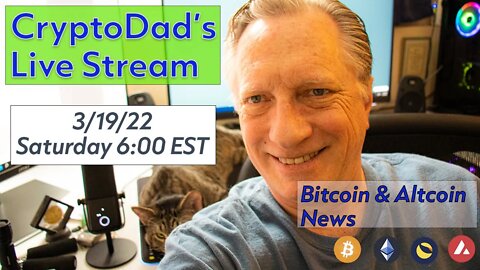 CryptoDad’s Live Q. & A. 6:00 PM EST Saturday 3-19-22 Bitcoin & Altcoin News