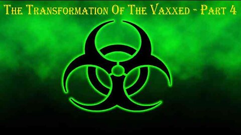 [REPOST] - The Transformation Of The Vaxxed - Part 4