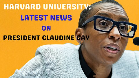 HARVARD UNIVERSITY: LATEST NEWS ON PRESIDENT CLAUDINE GAY