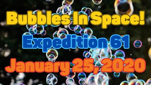 Bubbles In Space | Expedition 61 | January 25, 2020