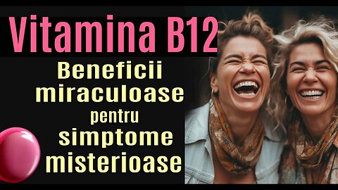 Vitamina B12: Beneficii Miraculoase pentru simptome misterioase
