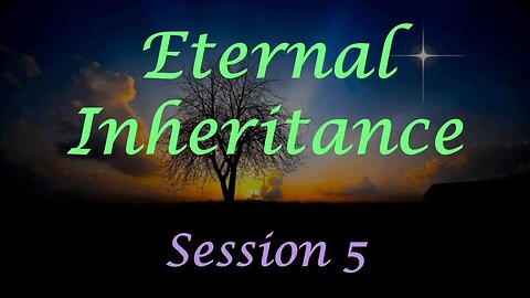 Eternal Inheritance - Session 5