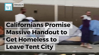 Californians Promise Massive Handout To Get Homeless To Leave Tent City