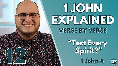 1 John Explained 12 | "Test Every Spirit?" | Verse by Verse