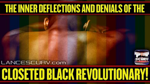 THE INNER DEFLECTIONS AND DENIALS OF THE CLOSETED BLACK REVOLUTIONARY! | LANCESCURV.com