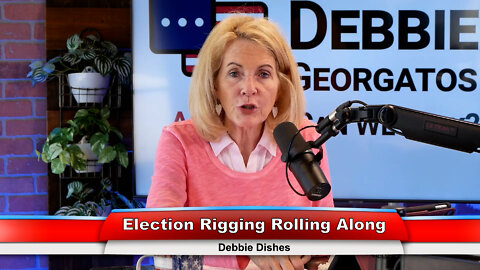 Election Rigging Rolling Along | Debbie Dishes 7.5.22