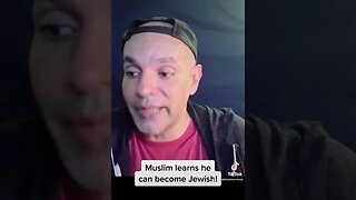 Muslim learns he can become Jewish!
