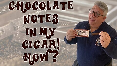 Chocolate Notes in my Cigar! How?
