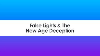 False Lights & The New Age Deception
