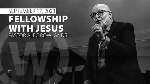 "Fellowship with Jesus" | Pastor Alec Rowlands | 9/17/23
