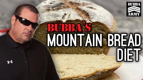 Bubba's New Mountain Bread Diet - #TheBubbaArmy